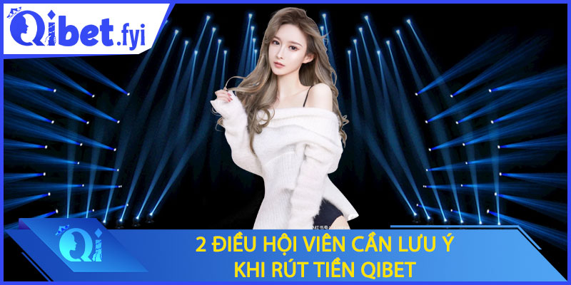 2 điều hội viên cần lưu ý khi rút tiền Qibet