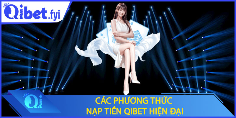 Các phương thức nạp tiền Qibet hiện đại