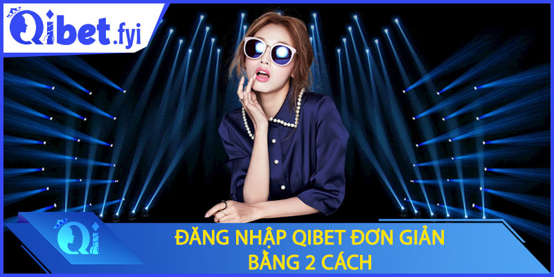 Đăng nhập Qibet đơn giản bằng 2 cách
