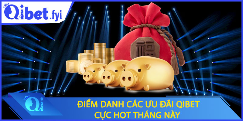 Điểm danh các ưu đãi Qibet cực hot tháng này