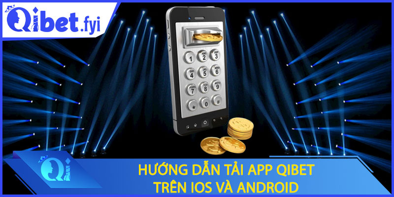 Hướng dẫn tải app Qibet trên IOS và Android