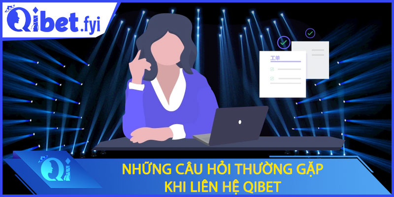 Những câu hỏi thường gặp khi liên hệ Qibet