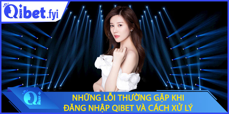 Những lỗi thường gặp khi đăng nhập Qibet và cách xử lý