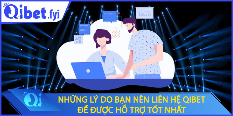 Những lý do bạn nên liên hệ Qibet để được hỗ trợ tốt nhất