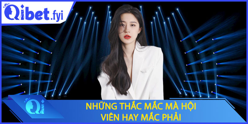 Những thắc mắc phổ biến hội viên gặp phải
