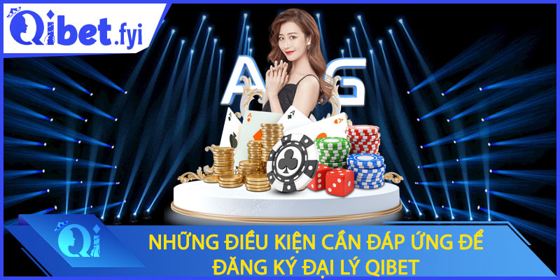 Những điều kiện cần đáp ứng để đăng ký đại lý Qibet