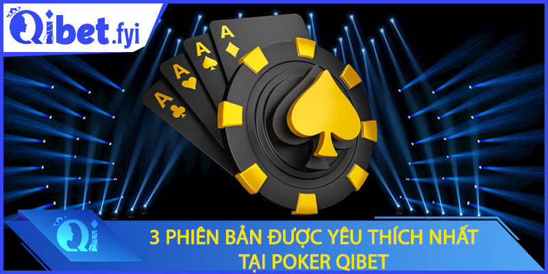 3 phiên bản được yêu thích nhất tại poker Qibet