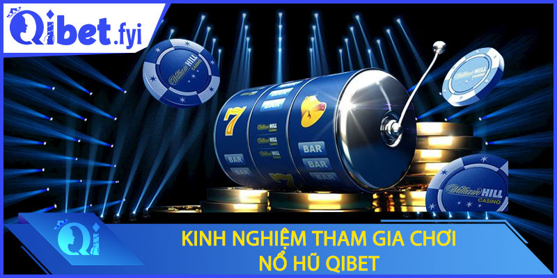 Kinh nghiệm khi tham gia chơi nổ hũ Qibet