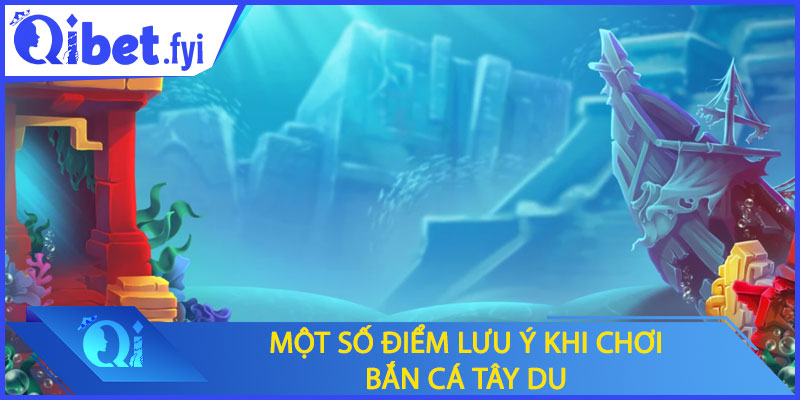 Lưu ý quan trọng khi chơi bắn cá Tây Du