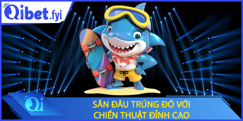 Săn đâu trúng đó với chiến thuật đỉnh cao